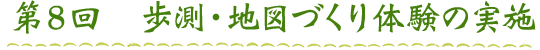 第８回　歩測・地図づくり体験の実施