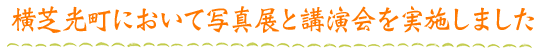 横芝光町において写真展と講演会を実施しました