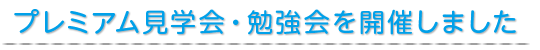 プレミアム見学会・勉強会を開催しました